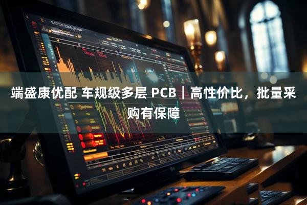 端盛康优配 车规级多层 PCB｜高性价比，批量采购有保障